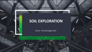 SOIL EXPLORATION
Site Investigation
 
