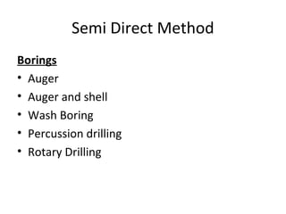 Semi Direct Method
Borings
• Auger
• Auger and shell
• Wash Boring
• Percussion drilling
• Rotary Drilling
 