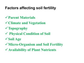Factors affecting soil fertility
Parent Materials
Climate and Vegetation
Topography
 Physical Condition of Soil
Soil Age
Micro-Organism and Soil Fertility
Availability of Plant Nutrients
 