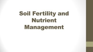 Soil Fertility and
Nutrient
Management
 