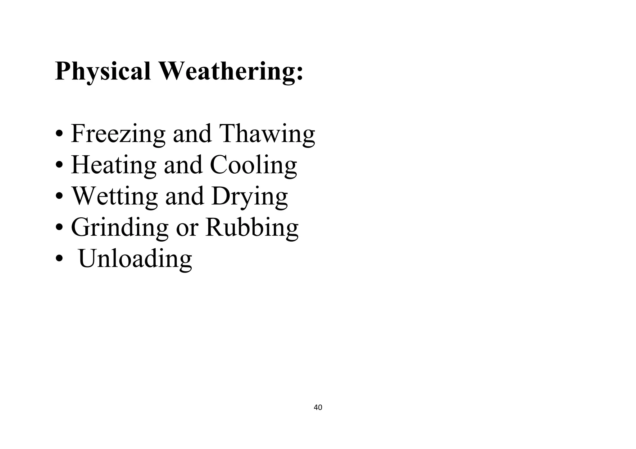 40
Physical Weathering:
• Freezing and Thawing
• Heating and Cooling
• Wetting and Drying
• Grinding or Rubbing
• Unloading
 