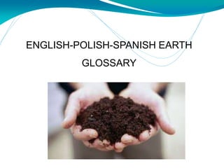 ENGLISH-POLISH-SPANISH EARTH
GLOSSARY
 
