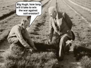 Big Hugh, how long
will it take to win
the war against
soil erosion?
 