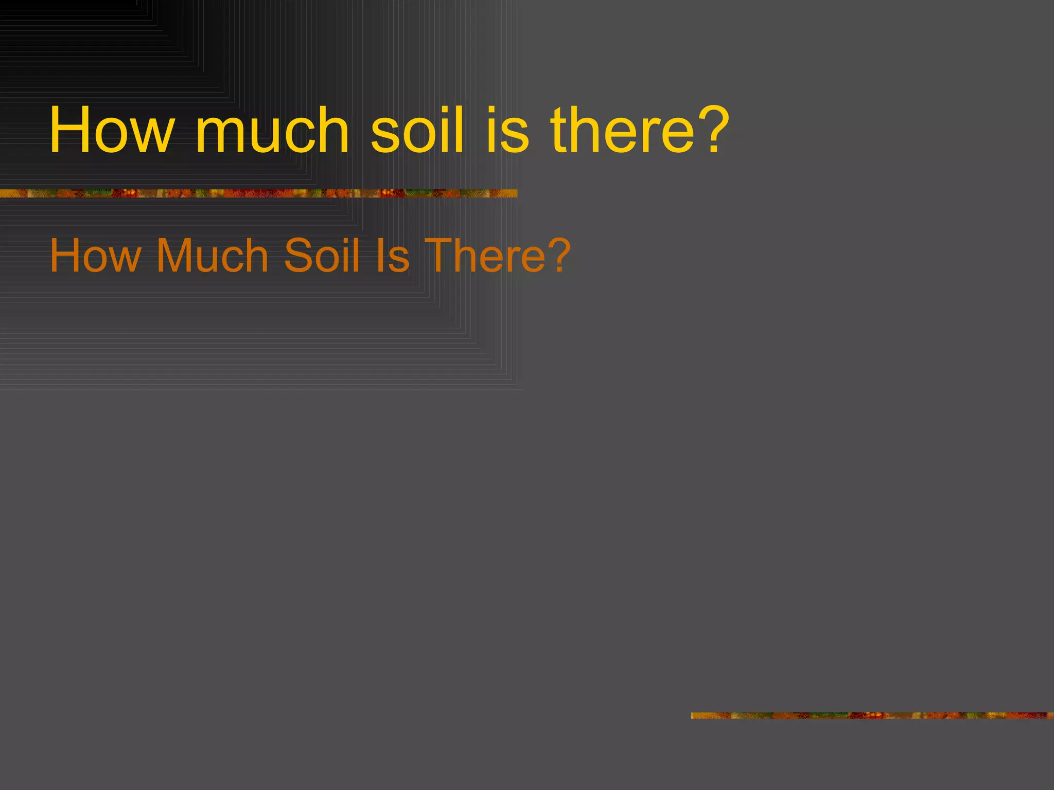 How much soil is there? How Much Soil Is There?