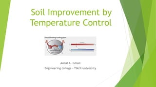 Soil Improvement by
Temperature Control
Aodai A. Ismail
Engineering college - Tikrit university
 