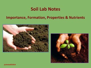 Soil v4
Importance, Formation, Properties & Nutrients
jschmied©2015
 
