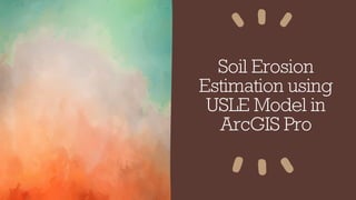 Soil Erosion
Estimation using
USLE Model in
ArcGIS Pro
 