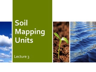 Soil
Mapping
Units
Lecture 3
 