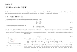 Chapter 17
NUMERICAL SOLUTION
The dissipation of the pore water pressures during the consolidation process can be calculated very simply by a numerical solution procedure,
using the ﬁnite diﬀerence method. This is presented in this chapter. The technique is kept as simple as possible.
17.1 Finite diﬀerences
The diﬀerential equation for one dimensional consolidation is equation (15.17),
∂p
∂t
= cv
∂2
p
∂z2
. (17.1)
The time derivative can be approximated by
∂p
∂t
≈
pi(t + ∆t) − pi(t)
∆t
, (17.2)
where the index i indicates that the values refer to the pressures in the point z = zi. Equation (17.2) can be considered as the deﬁnition of the
partial derivative ∂p/∂t, except that the limit t → 0 has been omitted.
Finite diﬀerences will also be used in the z-direction. For this purpose the thickness h of the sample is subdivided into n small elements of
........................................................................................................................................................................................................................................................................... .........................................................................................................................................................................................................................................
................
p
z
................................................................................................................................
....................
.........................
...................................
..............................................................
...........
..............................................................
...........
..............................................................
...........
..............................................................
...........
∆z
∆z
i + 1
i
i − 1
Figure 17.1: Second derivative.
thickness ∆z,
∆z =
h
n
. (17.3)
The second derivative with respect to z can be approximated by
∂2
p
∂z2
≈
1
∆z
pi+1(t) − pi(t)
∆z
−
pi(t) − pi−1(t)
∆z
=
pi+1(t) − 2pi(t) + pi−1(t)
(∆z)2
. (17.4)
This relation is illustrated in Figure 17.1. The formula can most simply be found by noting that the
second derivative is the derivative of the ﬁrst derivative. This means that the second derivative is the
diﬀerence of the slope in the upper part of the ﬁgure and the slope in the lower part of the ﬁgure,
104
 