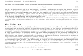 Arnold Verruijt, Soil Mechanics : 20. SHEAR STRENGTH 119
The analogy with a sliding block lead Coulomb to the proposal that the critical shear stress τf in a soil body is
τf = c + σ tan φ. (20.1)
Here σ is the normal (eﬀective) stress on the plane considered. The quantity c is the cohesion, and φ is the angle of internal friction or
the friction angle. An elementary interpretation is that if the shear stress on a certain plane is smaller than the critical value τf , then the
deformations will be limited, but if the shear stresses on any single plane reaches the critical value, then the shear deformations are unlimited,
indicating shear failure. The cohesion c indicates that even when the normal stress is zero, a certain shear stress is necessary to produce shear
failure. In the case of two rough surfaces sliding over each other (e.g. two blocks of wood), this may be due to small irregularities in the surface.
In the case of two very smooth surfaces molecular attractions may play a role.
For soils the formula (20.1) should be expressed in terms of eﬀective stresses, as the stresses acting from one soil particle on another determine
the eventual sliding. For this reason the soil properties are often denoted as c and φ , in order to stress that these quantities refer to eﬀective
stresses.
20.2 Mohr’s circle
From the theory of stresses (see Appendix A) it is known that the stresses acting in a certain point on diﬀerent planes can be related by analytical
formulas, based upon the equilibrium equations. In these formulas the basic variable is the angle of rotation of the plane with respect to the
principal directions. These principal directions are the directions in which the shear stress is zero, and in which the normal stresses are maximal
or minimal. It is assumed here that the maximum principal stress, σ1, is acting in vertical direction, and hence that the smallest principal stress,
σ3 acts in horizontal direction. The intermediate principal stress (acting in a direction normal to the plane of the ﬁgure) is denoted by σ2. It
is possible that σ2 = σ1 or σ2 = σ3, otherwise σ3 < σ2 < σ1. The stresses on two planes having their normal vectors in the x-direction and the
y-direction, which make an angle α with the directions of the major and the minor principal stresses, can be expressed into the major and the
minor principal stresses by means of the equations of equilibrium, see Figure 20.3.
The stress components σxx and σxy, acting on a plane with its normal in the x-direction, can be found from the equations of equilibrium
of a small elementary triangle, formed by a plane perpendicular to the x-direction and a vertical and a horizontal plane, see the small triangle
in the center of Figure 20.3. The small wedge drawn is a part of the rotated element shown in the lower left part of the ﬁgure. If the area of
the oblique surface is A, the area of the vertical surface is A cos α, and the area of the horizontal plane is A sin α. Equilibrium of forces in the
x-direction now gives
σxx = σ1 sin2
α + σ3 cos2
α. (20.2)
Equilibrium of the forces acting upon the small wedge in the y-direction gives
σxy = σ1 sin α cos α − σ3 sin α cos α. (20.3)
 