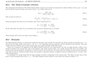 Arnold Verruijt, Soil Mechanics : 20. SHEAR STRENGTH 123
20.4 The Mohr-Coulomb criterion
The mathematical formulation of the Mohr-Coulomb failure criterion can be found by noting that the radius of Mohr’s circle is 1
2 (σ1 − σ3), and
that the distance from the origin to the center is 1
2 (σ1 + σ3). Failure will occur if
sin φ =
1
2 (σ1 − σ3)
c cot φ + 1
2 (σ1 + σ3)
. (20.11)
This can also be written as
(
σ1 − σ3
2
) − (
σ1 + σ3
2
) sin φ − c cos φ = 0. (20.12)
Using this equation the value of σ3 in the failure state can be expressed into σ1,
σ3 = σ1
1 − sin φ
1 + sin φ
− 2c
cos φ
1 + sin φ
. (20.13)
On the other hand, the value of σ1 in the failure state can also be expressed into σ3, of course,
σ1 = σ3
1 + sin φ
1 − sin φ
+ 2c
cos φ
1 − sin φ
. (20.14)
These formulas will be used very often in later chapters.
20.5 Remarks
The Mohr-Coulomb criterion is a rather good criterion for the failure state of sands. For such soils the cohesion usually is practically zero, c = 0,
and the friction angle usually varies from φ = 30◦
to φ = 45◦
, depending upon the angularity and the roundness of the particles. Clay soils
usually have some cohesion, and a certain friction angle, but usually somewhat smaller than sands.
Great care is needed in the application of the Mohr-Coulomb criterion for very small stresses. For clay one might ﬁnd that a Mohr’s circle
would be possible in the extreme left corner of the diagram, with tensile normal stresses. It is usually assumed that this is not possible, and
therefore the criterion should be extended by a vertical cut-oﬀ at the vertical axis. To express that the cohesion of soils does not necessarily
mean that the soil can withstand tensile stresses, the property is sometimes denoted as apparent cohesion, indicating that it is merely a ﬁrst
order schematization.
In metallurgy it is usually found that the shear strength of metals is independent of the normal stress. The failure criterion then is that
there is a given maximum shear stress, τf = c. The Mohr-Coulomb criterion reduces to the criterion for metals by taking φ = 0.
 