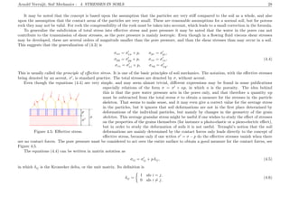 Arnold Verruijt, Soil Mechanics : 4. STRESSES IN SOILS 28
It may be noted that the concept is based upon the assumption that the particles are very stiﬀ compared to the soil as a whole, and also
upon the assumption that the contact areas of the particles are very small. These are reasonable assumptions for a normal soil, but for porous
rock they may not be valid. For rock the compressibility of the rock must be taken into account, which leads to a small correction in the formula.
To generalize the subdivision of total stress into eﬀective stress and pore pressure it may be noted that the water in the pores can not
contribute to the transmission of shear stresses, as the pore pressure is mainly isotropic. Even though in a ﬂowing ﬂuid viscous shear stresses
may be developed, these are several orders of magnitude smaller than the pore pressure, and than the shear stresses than may occur in a soil.
This suggests that the generalization of (4.3) is
σxx = σxx + p, σyz = σyz,
σyy = σyy + p, σzx = σzx, (4.4)
σzz = σzz + p, σxy = σxy.
This is usually called the principle of eﬀective stress. It is one of the basic principles of soil mechanics. The notation, with the eﬀective stresses
being denoted by an accent, σ , is standard practice. The total stresses are denoted by σ, without accent.
Even though the equations (4.4) are very simple, and may seem almost trivial, diﬀerent expressions may be found in some publications
....................................
...........
............................... ...........
......................................................
...........
................................................
...........
..................................................
...........
....................................................
...........
..................................................
...........
.............................................................
...........
................................................................... ................................................................................................................................................... .................................................................................................................................................................................. ................................................................................................................................... ......................................................................................................... ...........................................................................................................................................................................................................................................................................................................................................................................................................................................................................
................................
................................
................................
........................................................
................................
................................
................................
.........................................................................................................................................................................................................................................................................................................
.........................................................................................................................................................................................................................................................................................................
. . . . .. . . . . .. . . . .. . . . . .. . . . .. . . . . .. . . . .. . . . . .. . . . .. . . . . .
. . . . .. . . . .. . . . .. . . . .. . . . .. . . . .. . . . .. . . . .. . . . .. . . . .
. . . . . .. . . . .. . . . . .. . . . .. . . . . .. . . . .. . . . . .. . . . .. . . . . .. . . . .
. . . .. . . .. . . .. . . .. . . .. . . .. . . .. . . .. . . .. . . .
. . . .. . . .. . . .. . . .. . . .. . . .. . . .. . . .. . . .. . . .
. . . . .. . . . .. . . . .. . . . .. . . . .. . . . .. . . . .. . . . .. . . . .. . . . .
. . . . . . . . . . . . . . . . . . . . . . . . . . . . . . . . . . . . . . .. . . . . . . . . . . . . . . . . . . . . . . . . . . . . . . . . . . . . . . .. . . . . . . . . . . . . . . . . . . . . . . . . . . . . . . . . . . . . . .. . . . . . . . . . . . . . . . . . . . . . . . . . . . . . . . . . . . . . . .. . . . . . . . . . . . . . . . . . . . . . . . . . . . . . . . . . . . . . .. . . . . . . . . . . . . . . . . . . . . . . . . . . . . . . . . . . . . . . .. . . . . . . . . . . . . . . . . . . . . . . . . . . . . . . . . . . . . . .. . . . . . . . . . . . . . . . . . . . . . . . . . . . . . . . . . . . . . . .. . . . . . . . . . . . . . . . . . . . . . . . . . . . . . . . . . . . . . .. . . . . . . . . . . . . . . . . . . . . . . . . . . . . . . . . . . . . . . .. . . . . . . . . . . . . . . . . . . . . . . . . . . . . . . . . . . . . . .. . . . . . . . . . . . . . . . . . . . . . . . . . . . . . . . . . . . . . . .. . . . . . . . . . . . . . . . . . . . . . . . . . . . . . . . . . . . . . .. . . . . . . . . . . . . . . . . . . . . . . . . . . . . . . . . . . . . . . .. . . . . . . . . . . . . . . . . . . . . . . . . . . . . . . . . . . . . . .. . . . . . . . . . . . . . . . . . . . . . . . . . . . . . . . . . . . . . . .
.........................................................
.........................
...............................................................................................................................................................................................................................................................................................................................................................................................................................................
........................................................................................................
p
σ
σ
Figure 4.5: Eﬀective stress.
especially relations of the form σ = σ + np, in which n is the porosity. The idea behind
this is that the pore water pressure acts in the pores only, and that therefore a quantity np
must be subtracted from the total stress σ to obtain a measure for the stresses in the particle
skeleton. That seems to make sense, and it may even give a correct value for the average stress
in the particles, but it ignores that soil deformations are not in the ﬁrst place determined by
deformations of the individual particles, but mainly by changes in the geometry of the grain
skeleton. This average granular stress might be useful if one wishes to study the eﬀect of stresses
on the properties of the grains themselves (for instance a photo-elastic or a piezo-electric eﬀect),
but in order to study the deformation of soils it is not useful. Terzaghi’s notion that the soil
deformations are mainly determined by the contact forces only leads directly to the concept of
eﬀective stress, because only if one writes σ = σ − p do the eﬀective stresses vanish when there
are no contact forces. The pore pressure must be considered to act over the entire surface to obtain a good measure for the contact forces, see
Figure 4.5.
The equations (4.4) can be written in matrix notation as
σij = σij + p δij, (4.5)
in which δij is the Kronecker delta, or the unit matrix. Its deﬁnition is
δij =
1 als i = j,
0 als i = j.
(4.6)
 