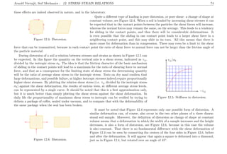 Arnold Verruijt, Soil Mechanics : 12. STRESS STRAIN RELATIONS 74
these eﬀects are indeed observed in nature, and in the laboratory.
.................................................................................................................................................................................................................................................................................................................................................................................................................... ...................................................................................................................................................................................................................................................................................................................................................................................................................................................................................................................................................................................................................................................................................................................................................................................................................................................................................................................................................................................................................................................................................................................................................................................................................................................................................................
..........................................................................................................................................................................................................................................................................................................................................................................................................................................................................................................................................................................................................................................................................................................................................................................................................................................................
.............................................................. ...........
.........................................................................
..............................................................
...........
..............................................................
...........
Figure 12.4: Distorsion.
Quite a diﬀerent type of loading is pure distorsion, or pure shear: a change of shape at
constant volume, see Figure 12.4. When a soil is loaded by increasing shear stresses it can
be expected that in the contact points between the particles the shear forces will increase,
whereas the normal forces may remain the same, on the average. This leads to a tendency
for sliding in the contact points, and thus there will be considerable deformations. It
is even possible that the sliding in one contact point leads to a larger shear force in a
neighboring contact point, and this may slide in its turn. All this means that there is
more cause for deformation than in compression. There may even be a limit to the shear
force that can be transmitted, because in each contact point the ratio of shear force to normal force can not be larger than the friction angle of
the particle material.
...................................................................................................................................................................................................................................................................... ........... −εij......................................................................................................................................................................................................................................................................
........... τij/σ0
................................................................................................................................................................................................................................................................................................
.........................................................................................................................................................................................................
.........................................................................................................................................................................................................
.........................................................................................................................................................................................................
.........................................................................................................................................................................................................
.........................................................................................................................................................................................................
.........................................................................................................................................................................................................
.........................................................................................................................................................................................................
.........................................................................................................................................................................................................
.........................................................................................................................................................................................................
.........................................................................................................................................................................................................
.........................................................................................................................................................................................................
.........................................................................................................................................................................................................
.........................................................................................................................................................................................................
.........................................................................................................................................................................................................
.........................................................................................................................................................................................................
.........................................................................................................................................................................................................
Figure 12.5: Stiﬀness in distorsion.
During distorsion of a soil a relation between stresses and strains as shown in Figure 12.5 can
be expected. In this ﬁgure the quantity on the vertical axis is a shear stress, indicated as τij,
divided by the isotropic stress σ0. The idea is that the friction character of the basic mechanism
of sliding in the contact points will lead to a maximum for the ratio of shearing force to normal
force, and that as a consequence for the limiting state of shear stress the determining quantity
will be the ratio of average shear stress to the isotropic stress. Tests on dry sand conﬁrm that
large deformations, and possible failure, at higher isotropic stresses indeed require proportionally
higher shear stresses. By plotting the relative shear stress (i.e. τij divided by the isotropic stress
σ0) against the shear deformation, the results of various tests, at diﬀerent average stress levels,
can be represented by a single curve. It should be noted that this is a ﬁrst approximation only,
but it is much better than simply plotting the shear stress against the shear deformation. In
daily life the proportionality of maximum shear stress to isotropic can be veriﬁed by trying to
deform a package of coﬀee, sealed under vacuum, and to compare that with the deformability of
the same package when the seal has been broken.
....................................................................................................................................................................................................................................................................................................................................................................................................................
....................................................................................................................................................................................................................................................................................................................................................................................................................
.........................................................................................................................................................................................................................................................................................................................................................................................................................................................................................................................................................................................................................................................................................................................................................................................................................................................................
.........................................................................................................................................................................................................................................................................................................................................................................................................................................................................................................................................................................................................................................................................................................................................................................................................................................
............................................................... .................................................... ...........
....................................................
...........
....................................................
...........
Figure 12.6: Distorsion.
It must be noted that Figure 12.4 represents only one possible form of distorsion. A
similar deformation can, of course, also occur in the two other planes of a three dimen-
sional soil sample. Moreover, the deﬁnition of distorsion as change of shape at constant
volume means that a deformation in which the width of a sample increases and the height
decreases, is also a form of distorsion, see Figure 12.6, because in this case the volume
is also constant. That there is no fundamental diﬀerence with the shear deformation of
Figure 12.4 can be seen by connecting the centers of the four sides in Figure 12.6, before
and after the deformation. It will appear that again a square is deformed into a diamond,
just as in Figure 12.4, but rotated over an angle of 45◦
.
 
