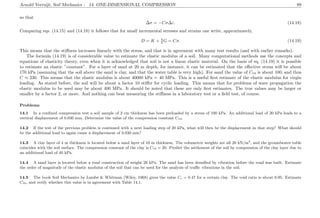 Arnold Verruijt, Soil Mechanics : 14. ONE-DIMENSIONAL COMPRESSION 89
so that
∆σ = −Cσ∆ε. (14.18)
Comparing eqs. (14.15) and (14.18) it follows that for small incremental stresses and strains one write, approximately,
D = K + 4
3 G = Cσ. (14.19)
This means that the stiﬀness increases linearly with the stress, and that is in agreement with many test results (and with earlier remarks).
The formula (14.19) is of considerable value to estimate the elastic modulus of a soil. Many computational methods use the concepts and
equations of elasticity theory, even when it is acknowledged that soil is not a linear elastic material. On the basis of eq. (14.19) it is possible
to estimate an elastic ”constant”. For a layer of sand at 20 m depth, for instance, it can be estimated that the eﬀective stress will be about
170 kPa (assuming that the soil above the sand is clay, and that the water table is very high). For sand the value of C10 is about 100, and thus
C ≈ 230. This means that the elastic modulus is about 40000 kPa = 40 MPa. This is a useful ﬁrst estimate of the elastic modulus for virgin
loading. As stated before, the soil will be about a factor 10 stiﬀer for cyclic loading. This means that for problems of wave propagation the
elastic modulus to be used may be about 400 MPa. It should be noted that these are only ﬁrst estimates. The true values may be larger or
smaller by a factor 2, or more. And nothing can beat measuring the stiﬀness in a laboratory test or a ﬁeld test, of course.
Problems
14.1 In a conﬁned compression test a soil sample of 2 cm thickness has been preloaded by a stress of 100 kPa. An additional load of 20 kPa leads to a
vertical displacement of 0.030 mm. Determine the value of the compression constant C10.
14.2 If the test of the previous problem is continued with a next loading step of 20 kPa, what will then be the displacement in that step? What should
be the additional load to again cause a displacement of 0.030 mm?
14.3 A clay layer of 4 m thickness is located below a sand layer of 10 m thickness. The volumetric weights are all 20 kN/m3
, and the groundwater table
coincides with the soil surface. The compression constant of the clay is C10 = 20. Predict the settlement of the soil by compression of the clay layer due to
an additional load of 40 kPa.
14.4 A sand layer is located below a road construction of weight 20 kPa. The sand has been densiﬁed by vibration before the road was built. Estimate
the order of magnitude of the elastic modulus of the soil that can be used for the analysis of traﬃc vibrations in the soil.
14.5 The book Soil Mechanics by Lambe & Whitman (Wiley, 1968) gives the value Cc = 0.47 for a certain clay. The void ratio is about 0.95. Estimate
C10, and verify whether this value is in agreement with Table 14.1.
 