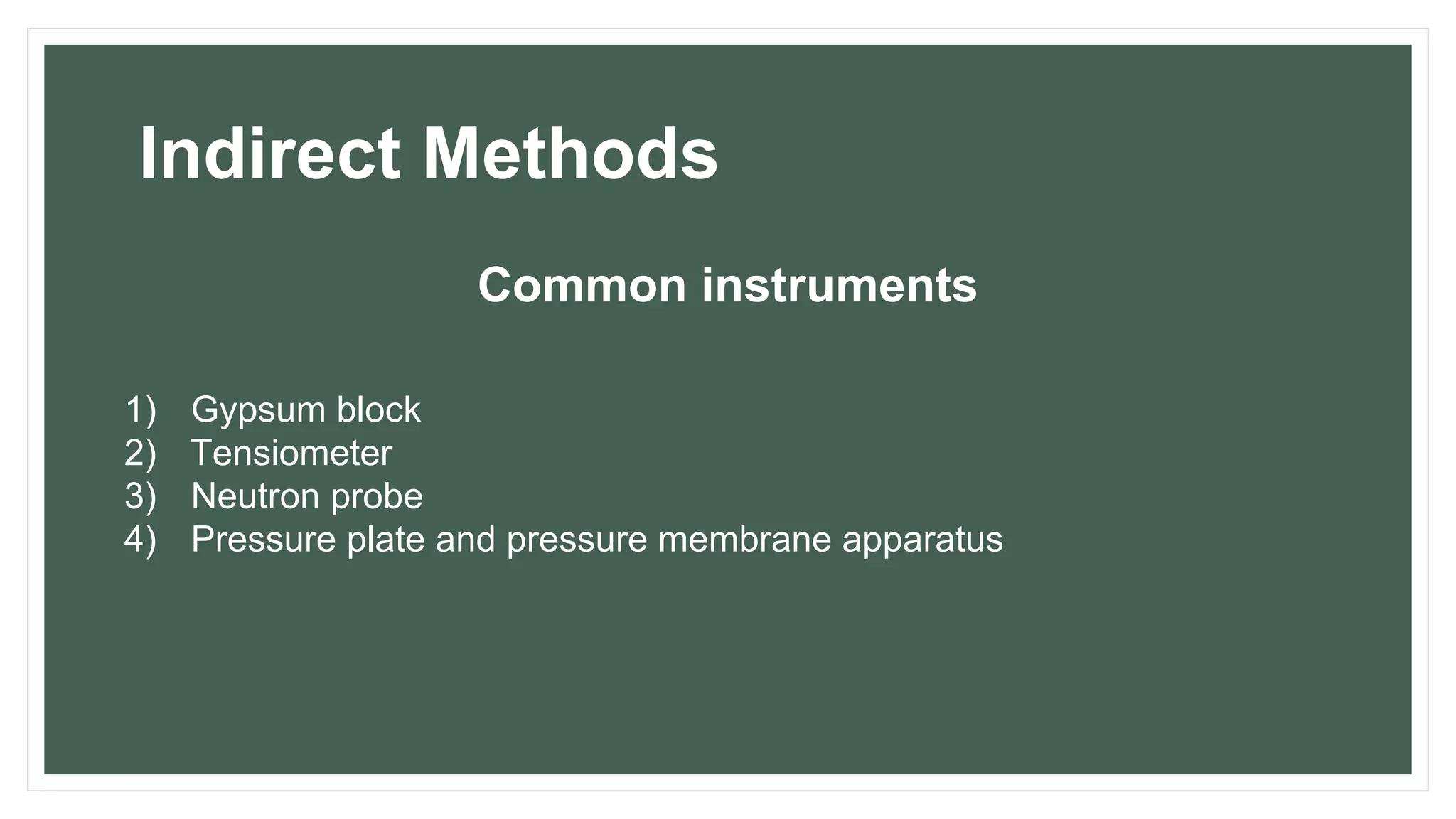 Indirect Methods
Common instruments
1) Gypsum block
2) Tensiometer
3) Neutron probe
4) Pressure plate and pressure membrane apparatus
 