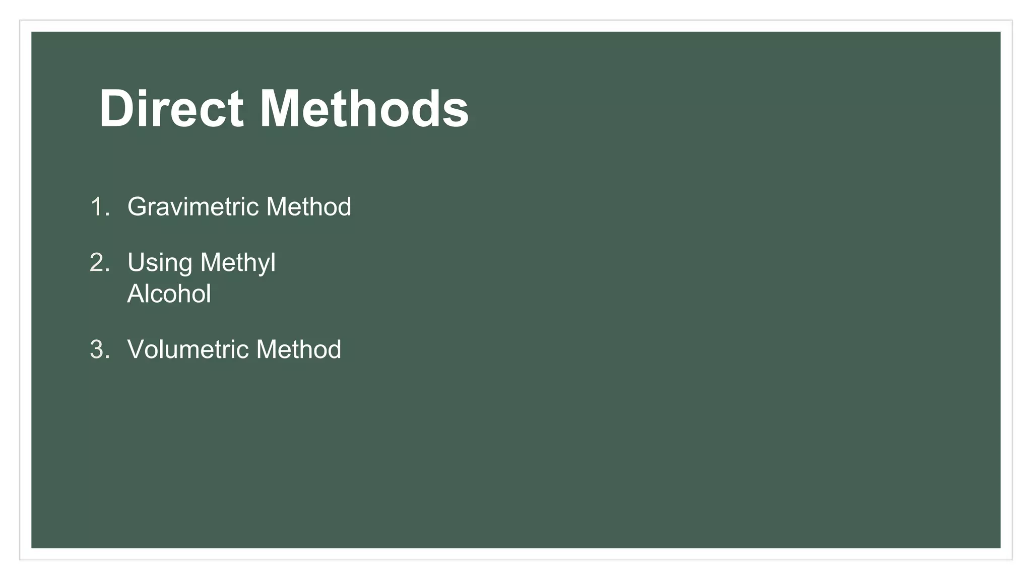 Direct Methods
1. Gravimetric Method
2. Using Methyl
Alcohol
3. Volumetric Method
 