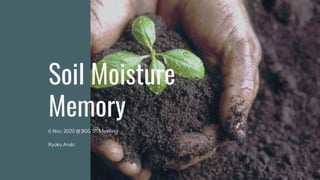 Soil Moisture
Memory
6 Nov, 2020 @ BGG 5th Meeting
Ryoko Araki
 