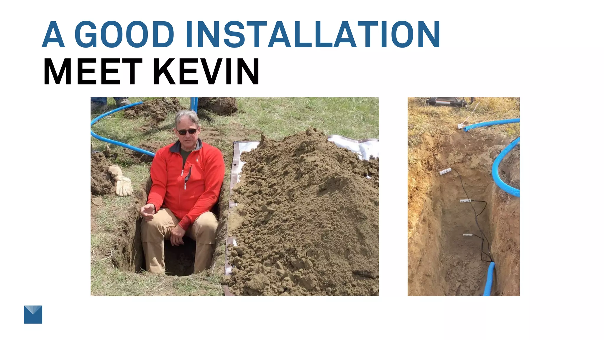 A GOOD INSTALLATION
MEET KEVIN
 