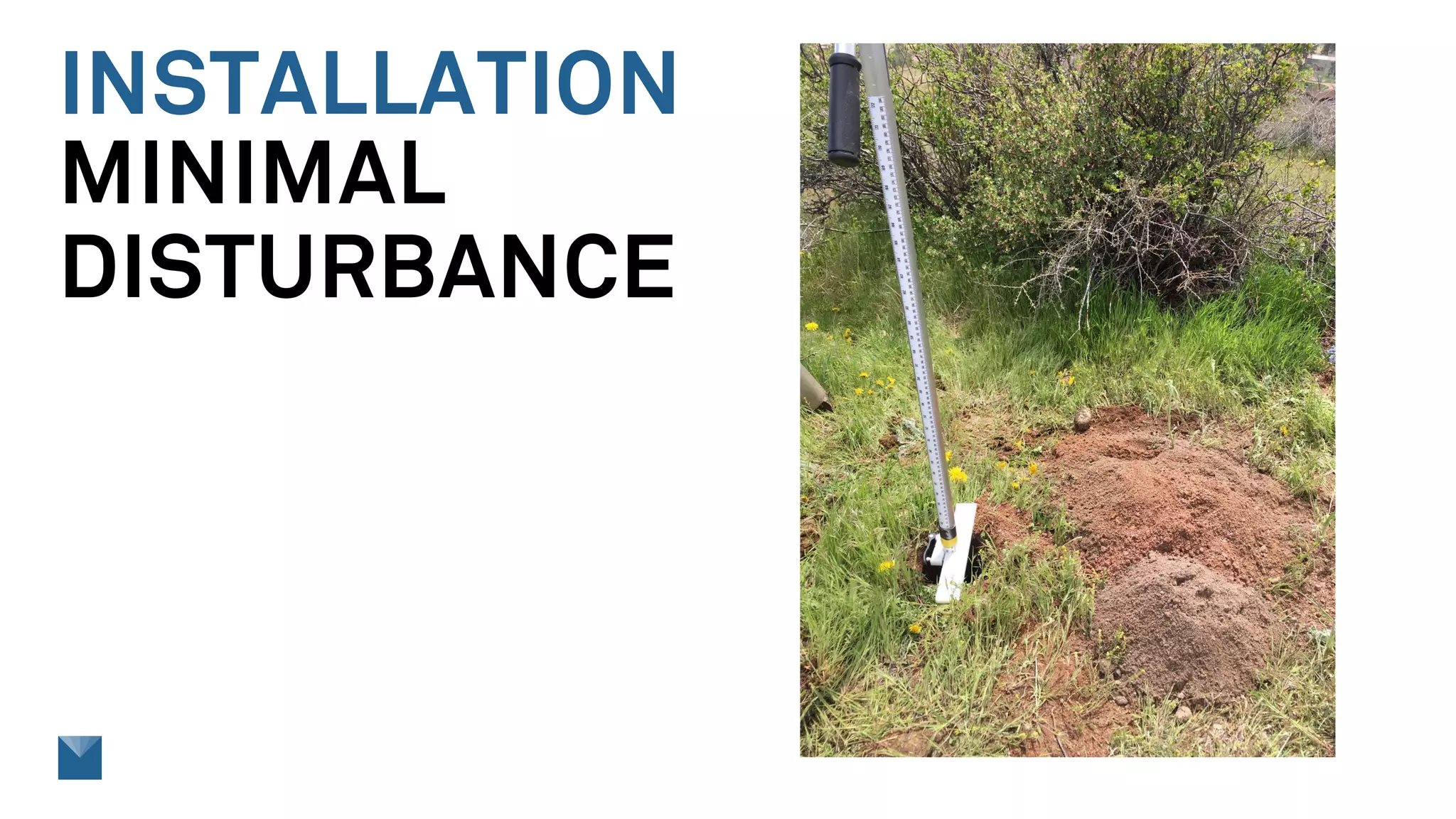 INSTALLATION
MINIMAL
DISTURBANCE
 