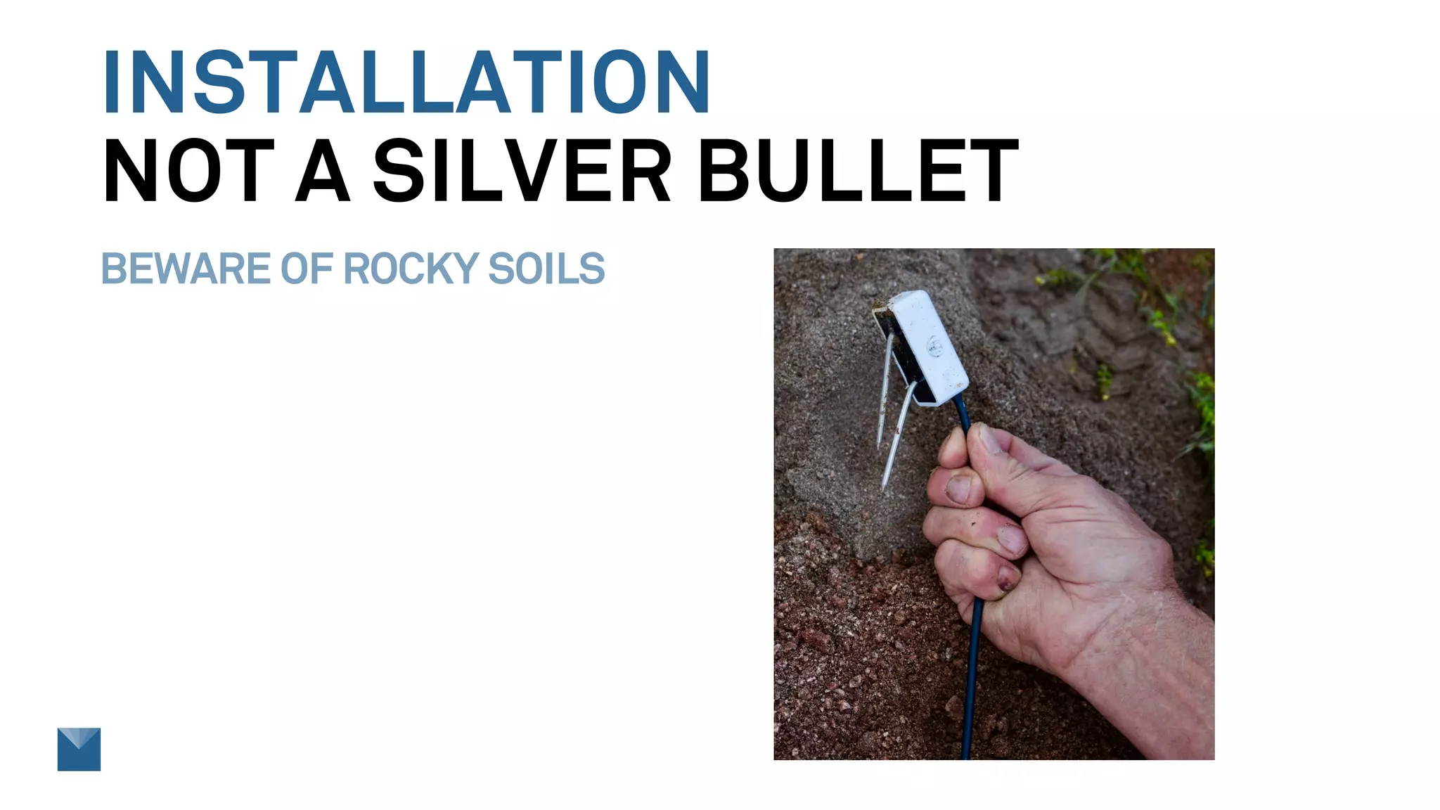 INSTALLATION
NOT A SILVER BULLET
BEWARE OF ROCKY SOILS
 