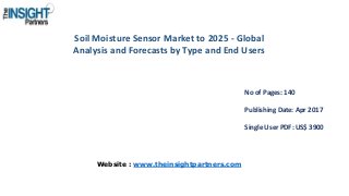 Soil Moisture Sensor Market to 2025 - Global
Analysis and Forecasts by Type and End Users
No of Pages: 140
Publishing Date: Apr 2017
Single User PDF: US$ 3900
Website : www.theinsightpartners.com
 