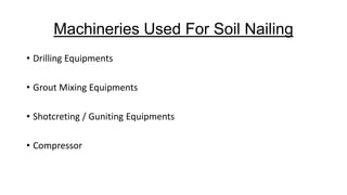 Machineries Used For Soil Nailing
• Drilling Equipments

• Grout Mixing Equipments
• Shotcreting / Guniting Equipments
• Compressor

 