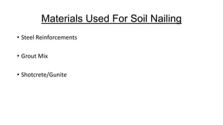 Materials Used For Soil Nailing
• Steel Reinforcements

• Grout Mix
• Shotcrete/Gunite

 