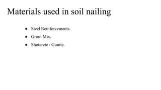 Materials used in soil nailing
● Steel Reinforcements.
● Grout Mix.
● Shotcrete / Gunite.
 