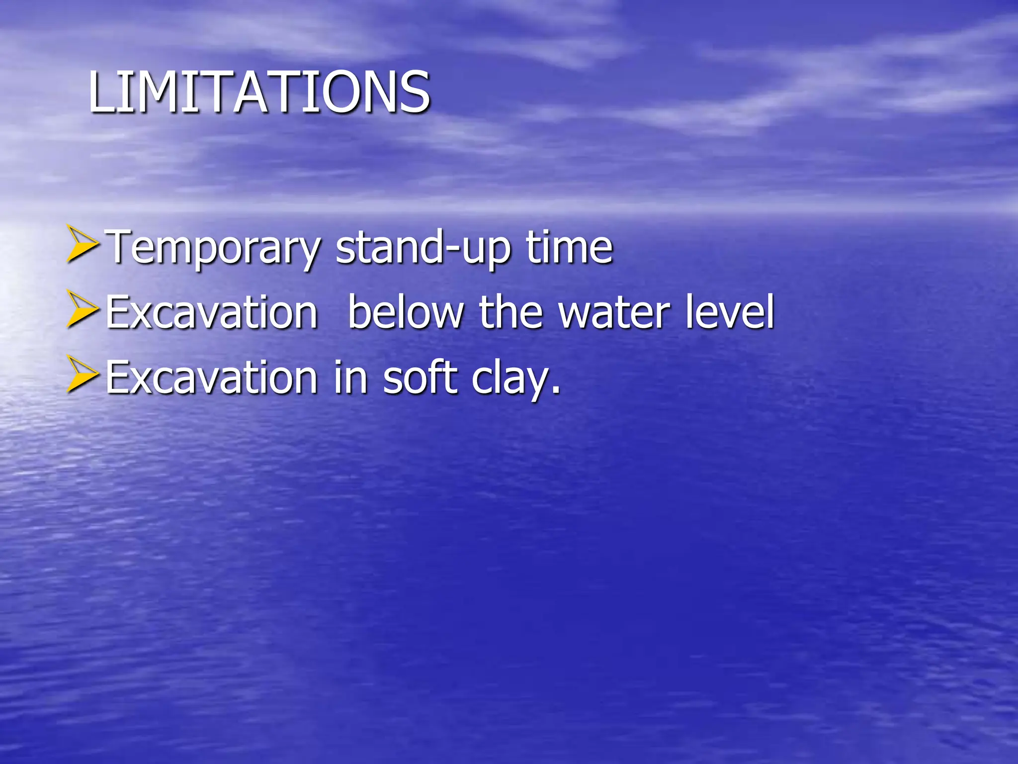 LIMITATIONS
Temporary stand-up time
Excavation below the water level
Excavation in soft clay.
 