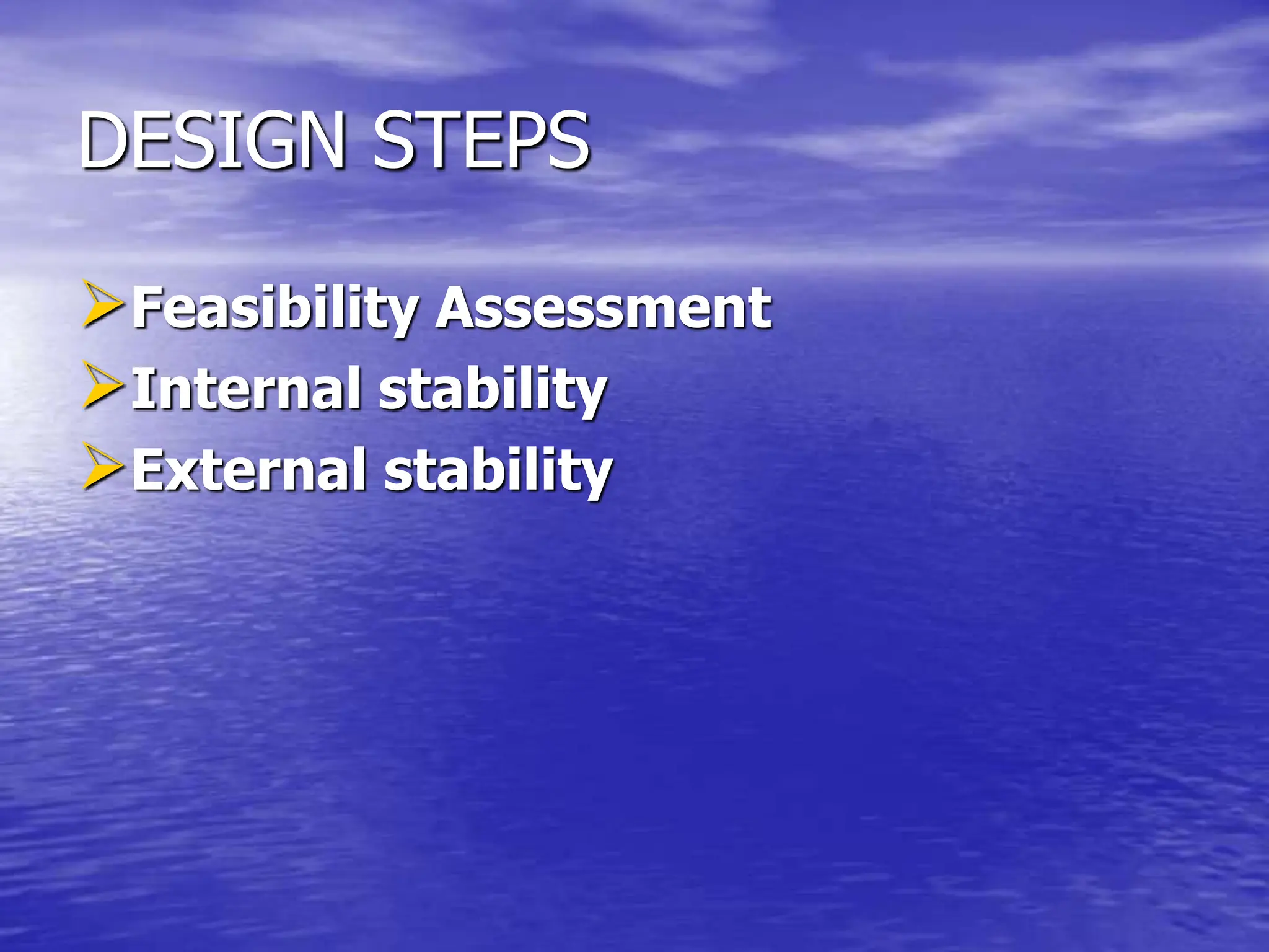 DESIGN STEPS
Feasibility Assessment
Internal stability
External stability
 