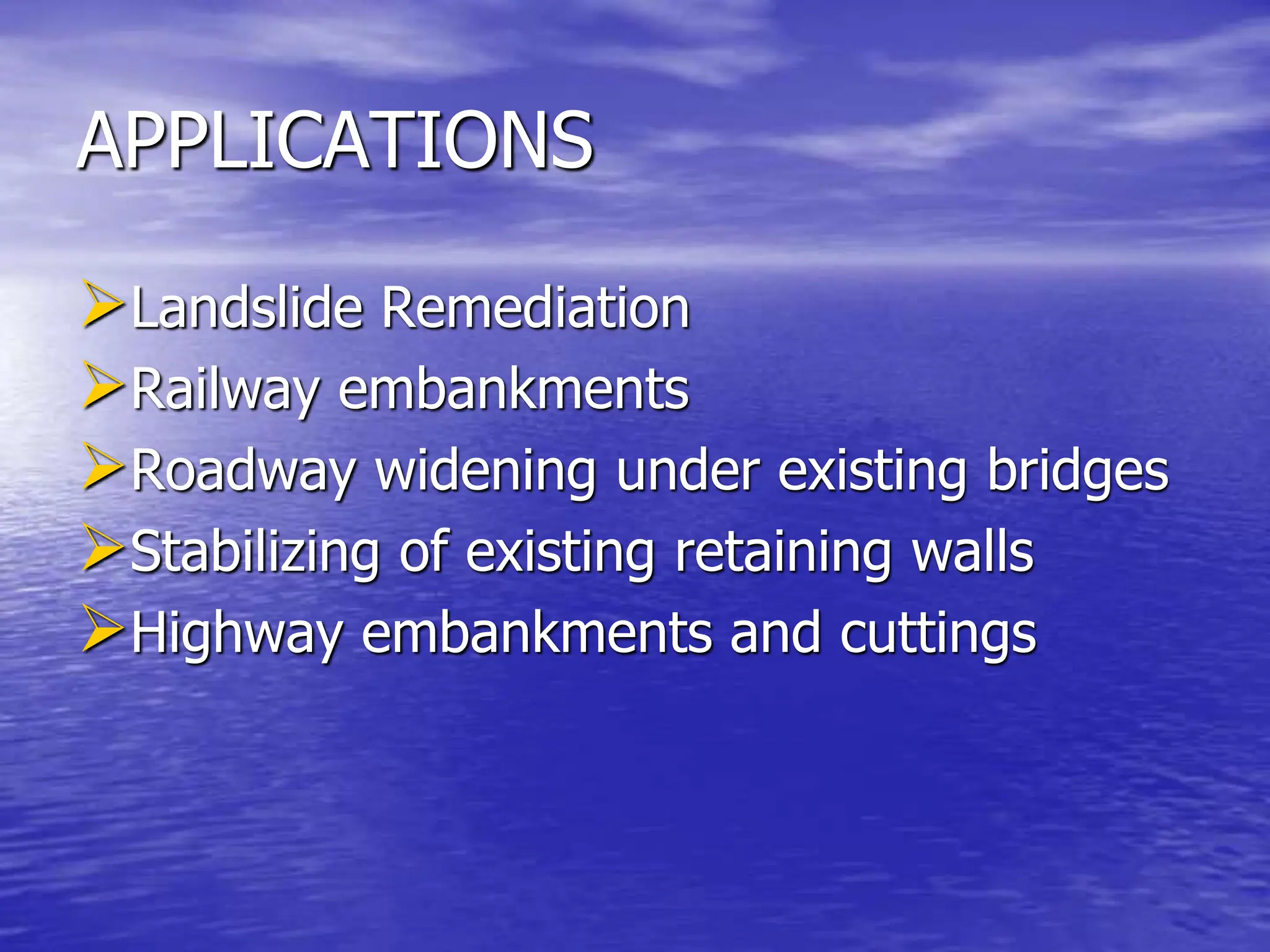 APPLICATIONS
Landslide Remediation
Railway embankments
Roadway widening under existing bridges
Stabilizing of existing retaining walls
Highway embankments and cuttings
 