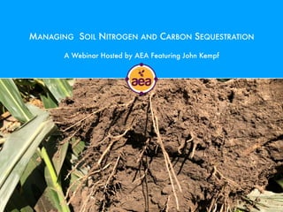 MANAGING SOIL NITROGEN AND CARBON SEQUESTRATION
A Webinar Hosted by AEA Featuring John Kempf
 