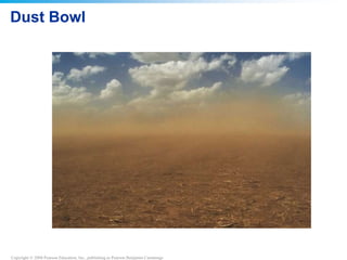Copyright © 2008 Pearson Education, Inc., publishing as Pearson Benjamin Cummings
Dust Bowl
 