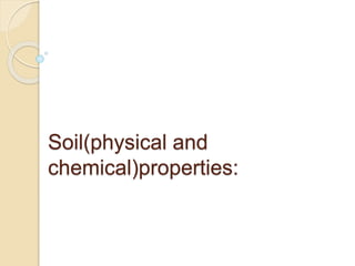 Soil(physical and
chemical)properties:
 