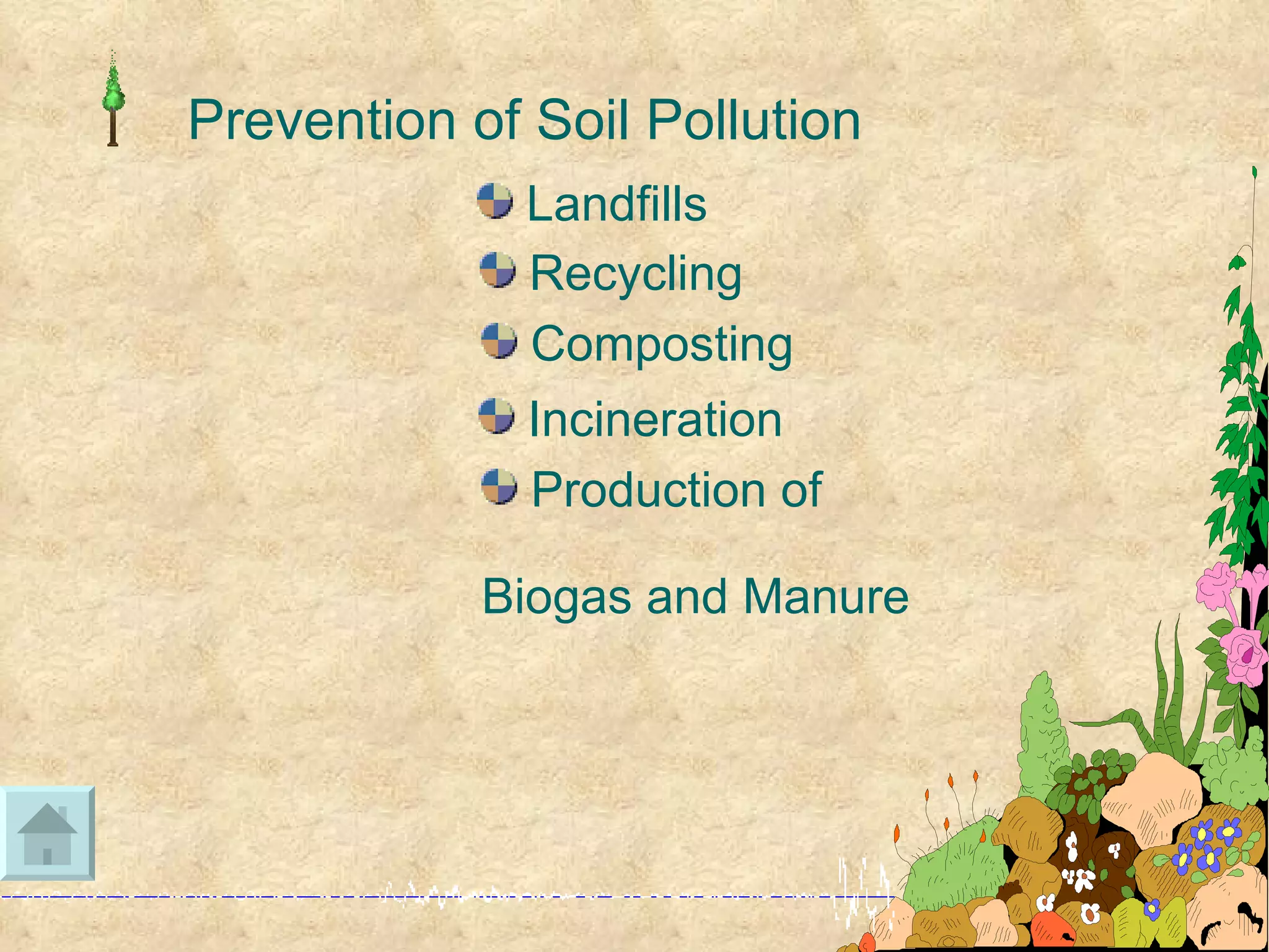 Prevention of Soil Pollution
              Landfills
              Recycling
              Composting
              Incineration
              Production of

            Biogas and Manure
 