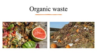 Organic waste
 