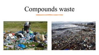 Compounds waste
 