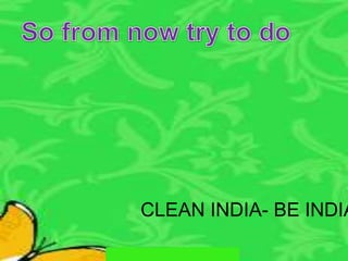 CLEAN INDIA- BE INDIA
 