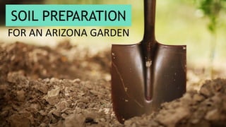 SOIL PREPARATION
FOR AN ARIZONA GARDEN
 