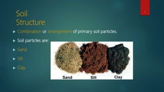 Soil
Structure
 Combination or arrangement of primary soil particles.
 Soil particles are:
 Sand
 Silt
 Clay
5
 