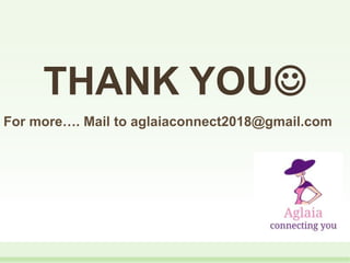THANK YOU
For more…. Mail to aglaiaconnect2018@gmail.com
 