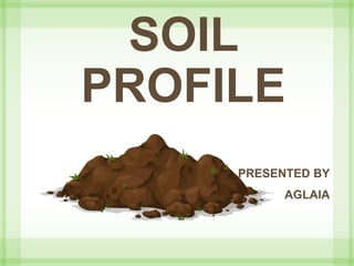 SOIL
PROFILE
PRESENTED BY
AGLAIA
 