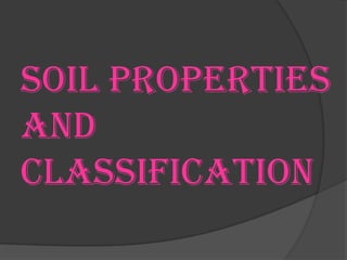 SOIL PROPERTIES
AND
CLASSIFICATION
 