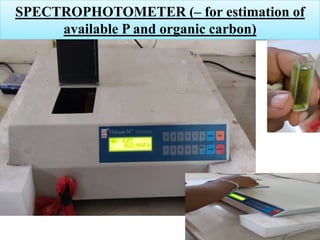 SPECTROPHOTOMETER (– for estimation of
available P and organic carbon)
 