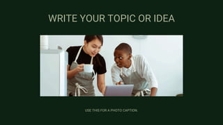 WRITE YOUR TOPIC OR IDEA
USE THIS FOR A PHOTO CAPTION.
 