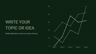 Item 1 Item 2 Item 3 Item 4 Item 5
0
10
20
30
40
50
WRITE YOUR
TOPIC OR IDEA
Briefly elaborate on what you want to discuss.
 