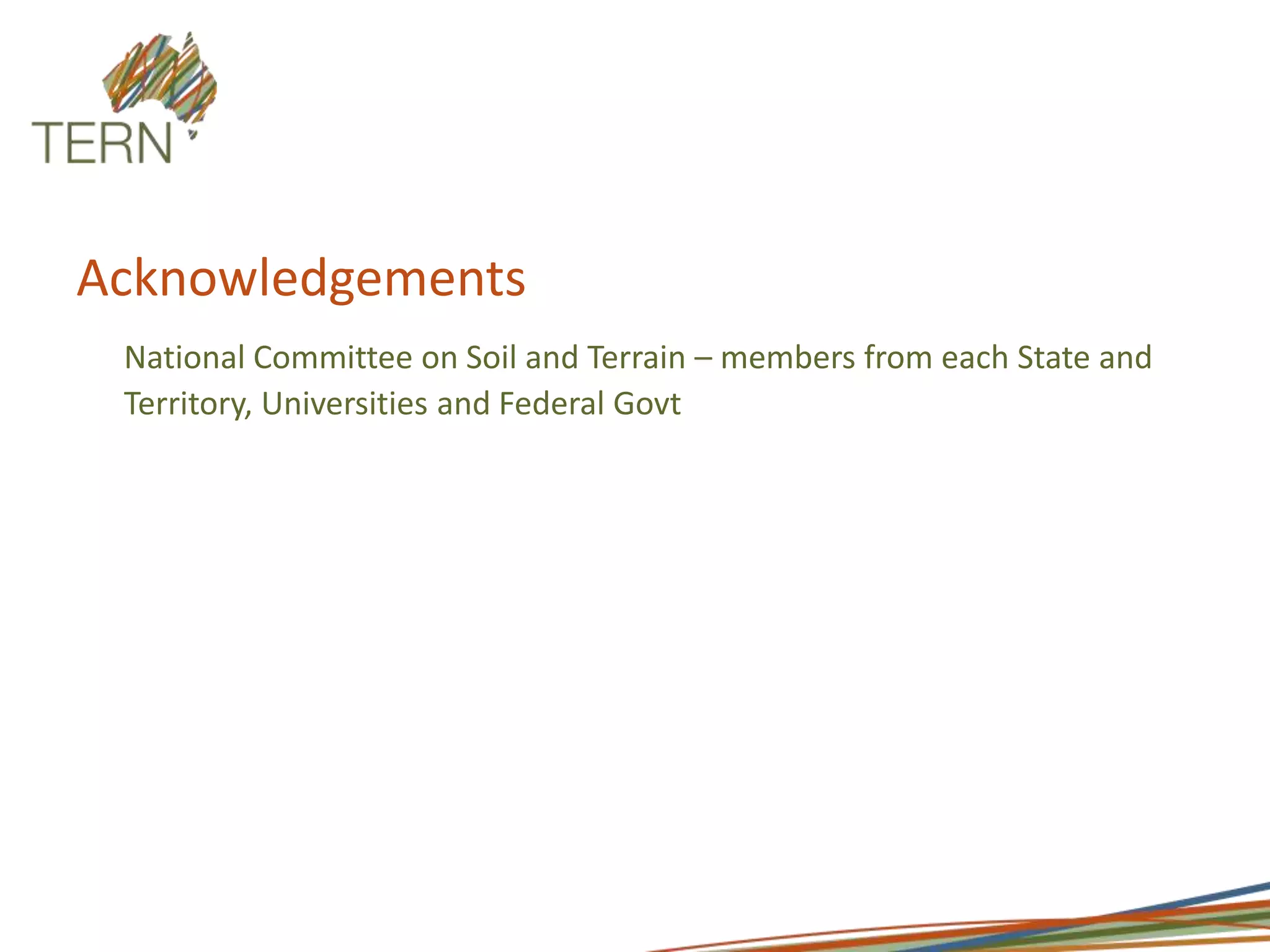 AcknowledgementsNational Committee on Soil and Terrain – members from each State and Territory, Universities and Federal Govt
