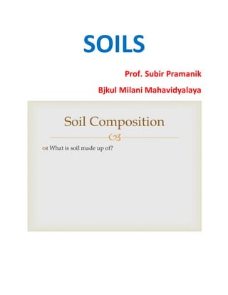 SOILS
Prof. Subir Pramanik
Bjkul Milani Mahavidyalaya
 