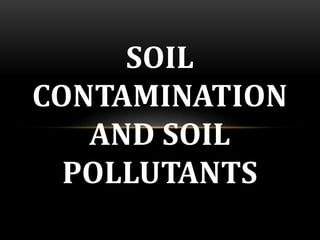 SOIL
CONTAMINATION
AND SOIL
POLLUTANTS
 