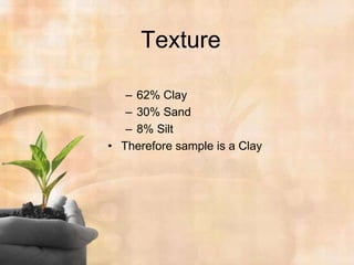Texture62% Clay30% Sand8% SiltTherefore sample is a Clay